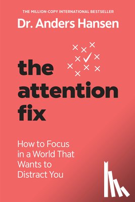 Hansen, Anders - The Attention Fix: How to Focus in a World That Wants to Distract You