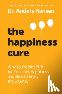 Hansen, Anders - The Happiness Cure: Why You're Not Built for Constant Happiness, and How to Enjoy the Journey