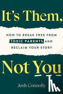 Connolly, Josh - It's Them, Not You: How to Break Free from Toxic Parents and Reclaim Your Story