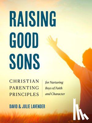 Lavender, David (David Lavender), Lavender, Julie (Julie Lavender) - Raising Good Sons