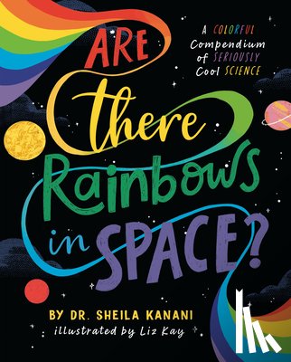 Kanani, Sheila - Are There Rainbows in Space?: A Colorful Compendium of Seriously Cool Science
