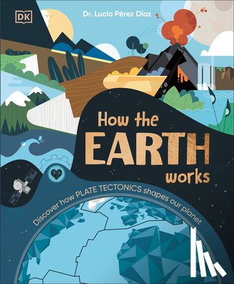 Perez-Diaz, Lucia - How the Earth Works: Discover How Plate Tectonics Shapes Our Planet