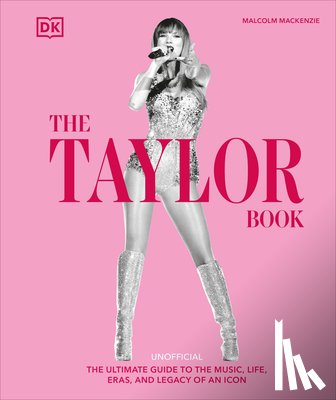 MacKenzie, Malcolm - The Taylor Swift Book: The Ultimate Guide to the Music, Life, Eras, and Legacy of an Icon