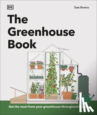 Brown, Tom - The Greenhouse Book: Make the Most of Your Greenhouse Throughout the Year