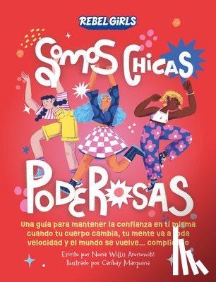 Rebel Girls - Somos Chicas Poderosas (Growing Up Powerful): Una Guía Para Mantener La Confianza En Ti Misma Cuando Tu Cuerpo Cambia, Tu Mente Va a Toda Velocidad Y