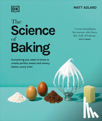 Adlard, Matt - The Science of Baking: Everything You Need to Know to Create Perfect Sweet and Savory Bakes, Every Time