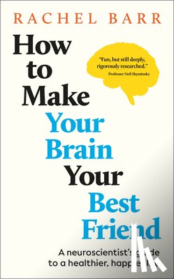 Barr, Rachel - How to Make Your Brain Your Best Friend: A Neuroscientist's Guide to a Healthier, Happier Life