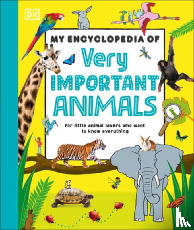 DK - My Encyclopedia of Very Important Animals: For Little Animal Lovers Who Want to Know Everything