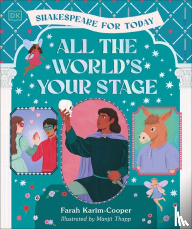 Karim-Cooper, Farah - All the World's Your Stage Shakespeare for Today: Discover the World of Shakespeare Through 8 of His Most Famous Plays
