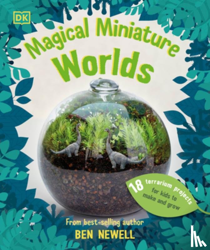 Newell, Ben - Magical Miniature Worlds: 18 Terrarium Projects for Kids to Make and Grow