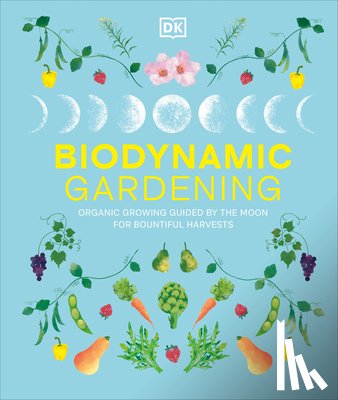 DK - Biodynamic Gardening: Organic Growing Guided by the Moon for Bountiful Harvests