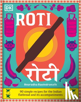 Ravindranath, Anuradha - Roti: 90 Simple Recipes for the Indian Bread and Its Accompaniments