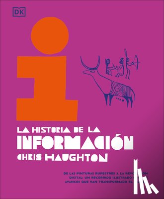 Haughton, Chris - La Historia de la Información (the History of Information): de Las Pinturas Rupestres a la Revolución Digital: Un Recorrido Ilustrado Por Los Avances