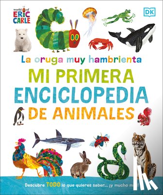 DK - La Oruga Muy Hambrienta Mi Primera Enciclopedia de Animales (the Very Hungry Caterpillar's Very First Animal Encyclopedia)