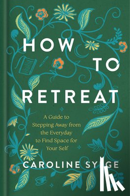 Sylge, Caroline - How to Retreat: A Guide to Stepping Away from the Everyday to Find Space for Your Self