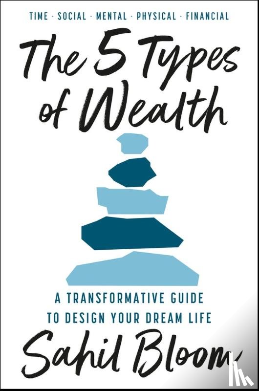 Bloom, Sahil - 5 Types of Wealth: A Transformative Guide to Design Your Dream Life