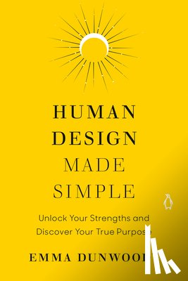 Dunwoody, Emma - Human Design Made Simple: Unlock Your Strengths and Discover Your True Purpose