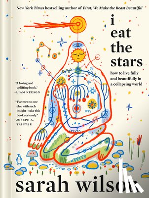 Wilson, Sarah - I Eat the Stars: How to Live Fully and Beautifully in a Collapsing World