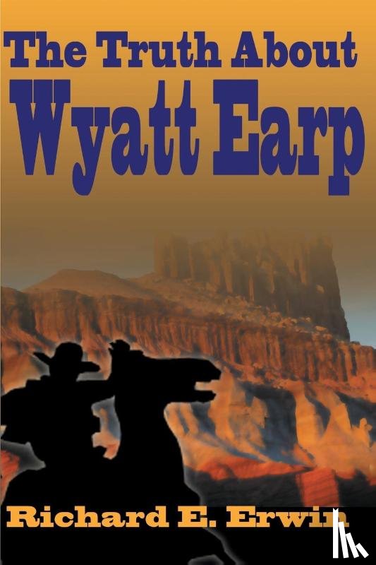 Erwin, Richard E - The Truth about Wyatt Earp