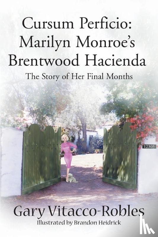 Vitacco-Robles, Gary - Cursum Perficio: Marilyn Monroe's Brentwood Hacienda