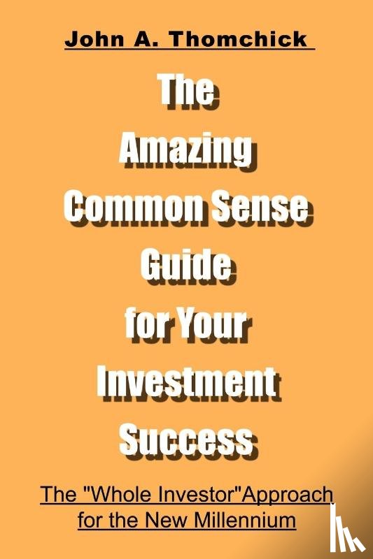 Thomchick, John a - The Amazing Common Sense Guide for Your Investment Success