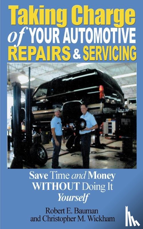Bauman, Robert E, Wickham, Christopher M - Taking Charge of Your Automotive Repairs and Servicing