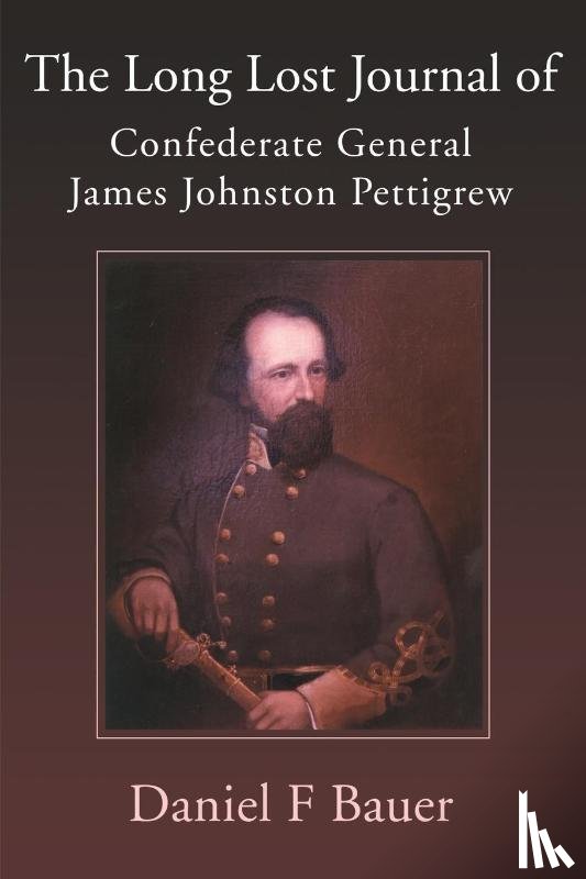 Bauer, Daniel F - The Long Lost Journal of Confederate General James Johnston Pettigrew