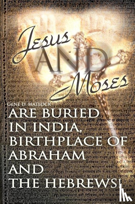 Matlock, Gene D - Jesus and Moses Are Buried in India, Birthplace of Abraham and the Hebrews!