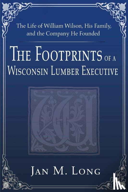 Long, Jan M - The Footprints of a Wisconsin Lumber Executive