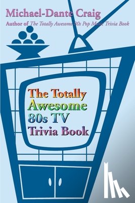 Craig, Michael-Dante - The Totally Awesome 80s TV Trivia Book
