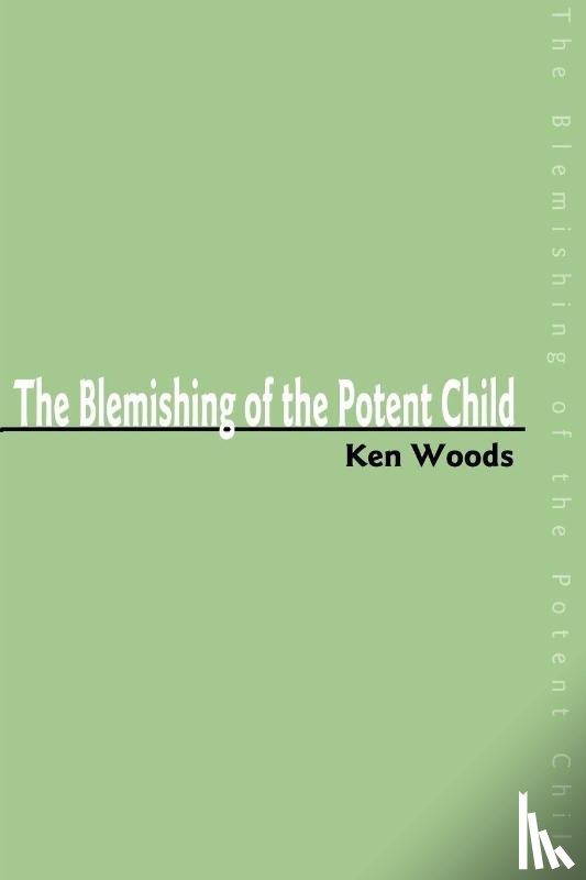 Woods, Ken - The Blemishing of the Potent Child