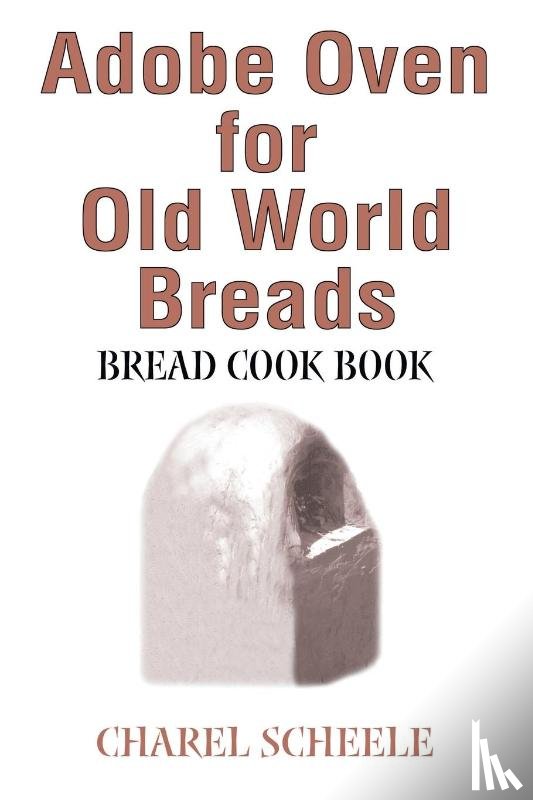 Scheele, Charel - Adobe Oven for Old World Breads