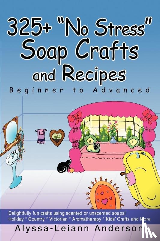 Anderson, Alyssa Leiann - 325+ No Stress Soap Crafts and Recipes