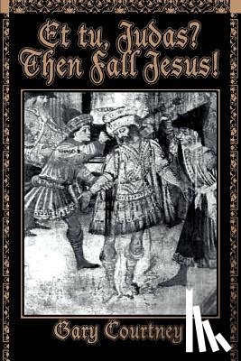 Courtney, Gary - Et tu, Judas? Then Fall Jesus!