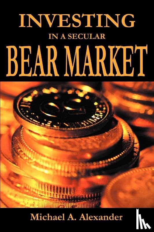 Alexander, Michael a - Investing in a Secular Bear Market