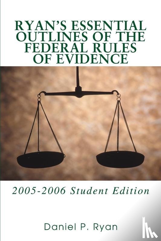 Ryan, Daniel P - Ryan's Essential Outlines of the Federal Rules of Evidence