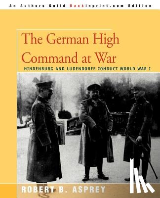 Asprey, Robert B - The German High Command at War