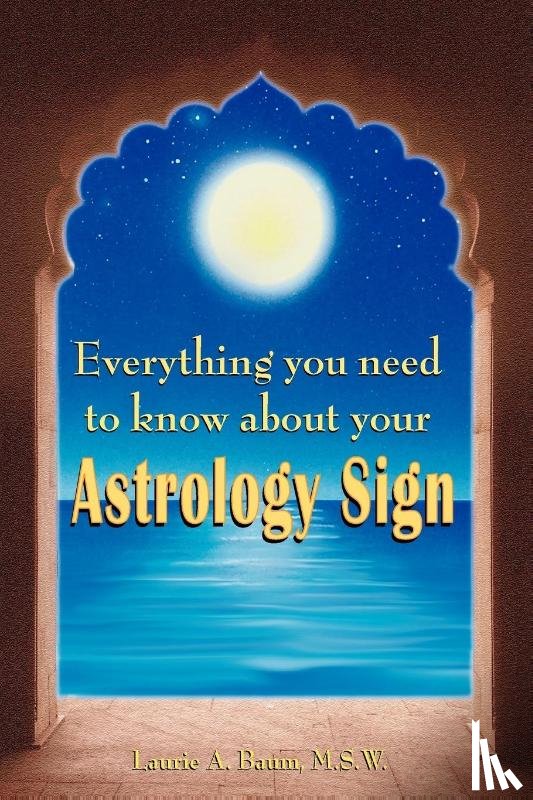 Baum M S W, Laurie A, Baum, Laurie A - Everything You Need to Know about Your Astrology Sign