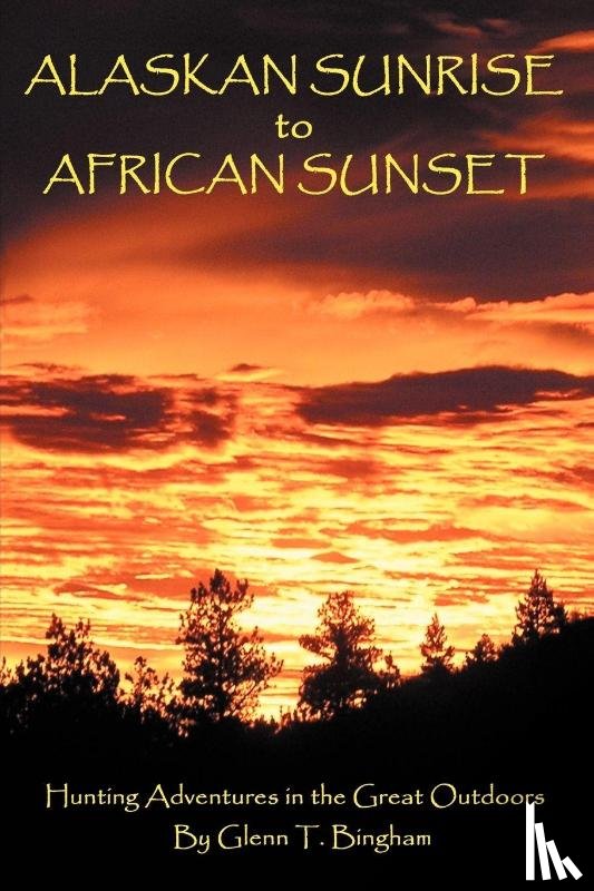 Bingham, Glenn T - Alaskan Sunrise to African Sunset