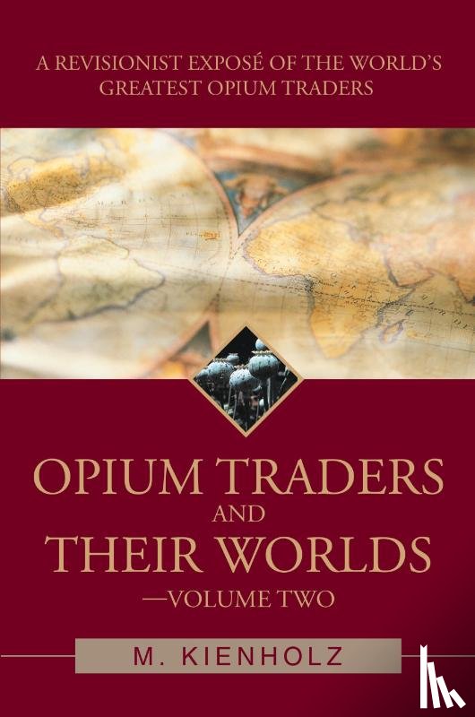 Kienholz, M - Opium Traders and Their Worlds-Volume Two