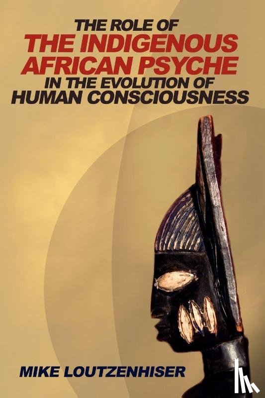 Loutzenhiser, Mike - The Role of the Indigenous African Psyche in the Evolution of Human Consciousness