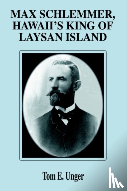 Unger, Tom E - Max Schlemmer, Hawaii's King of Laysan Island