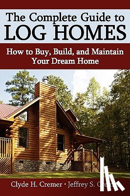 Cremer, Clyde H. - The Complete Guide to Log Homes