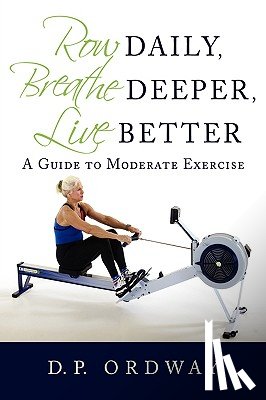 Ordway, D P - Row Daily, Breathe Deeper, Live Better