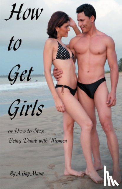 Mann, A Gay - How to Get Girls or How to Stop Being Dumb with Women