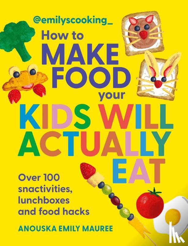 Mauree, Anouska Emily - Emily's Cooking: How to Make Food Your Kids will Actually Eat