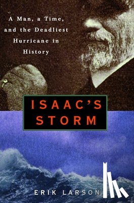 Larson, Erik - Isaac's Storm: A Man, a Time, and the Deadliest Hurricane in History
