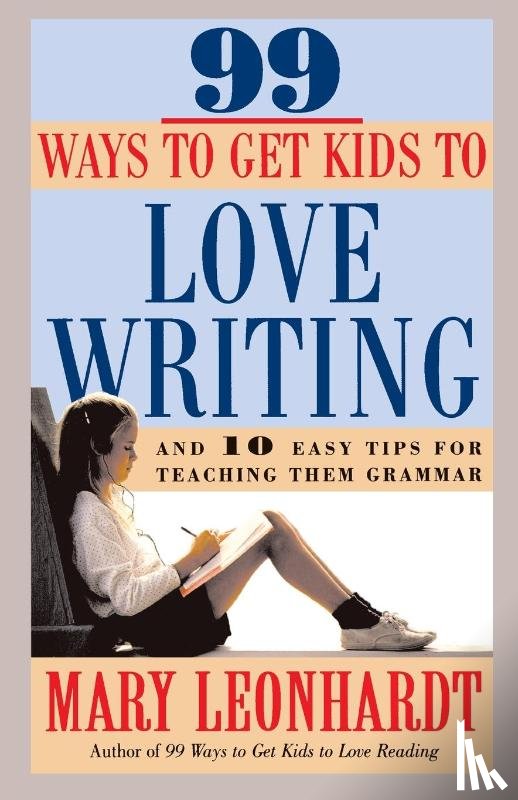 Leonhardt, Mary - 99 Ways to Get Kids to Love Writing