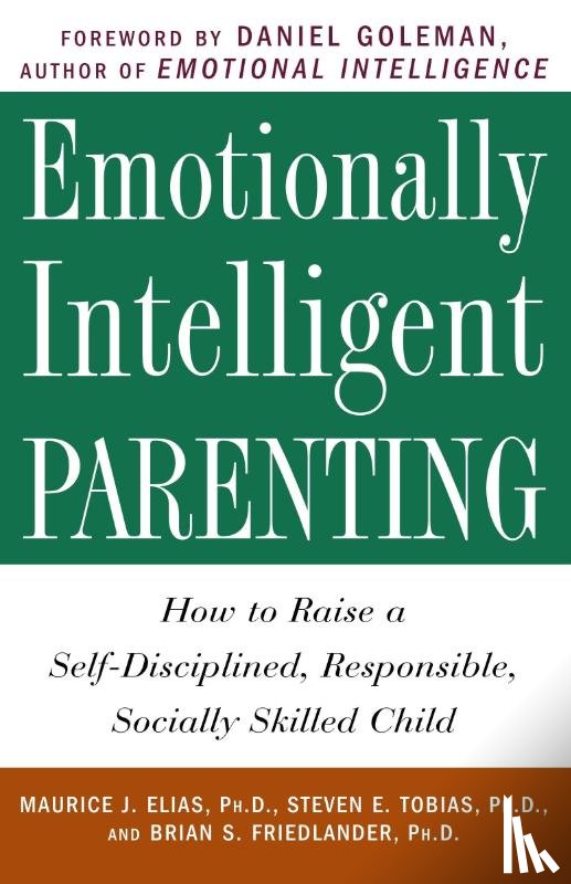 Ph.D., Maurice J. Elias, Steven E. Tobias, Psy.D., Brian S. Friedlander, Ph.D. - Emotionally Intelligent Parenting