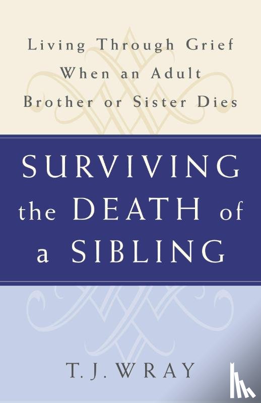 Wray, T. J. - Surviving the Death of a Sibling